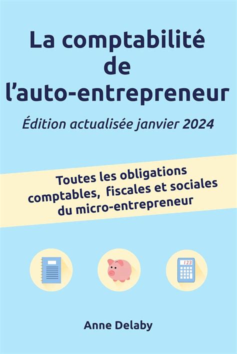 La comptabilité de l'auto-entrepreneur: Toutes les obligations comptables, fiscales et sociales du micro-entrepreneur